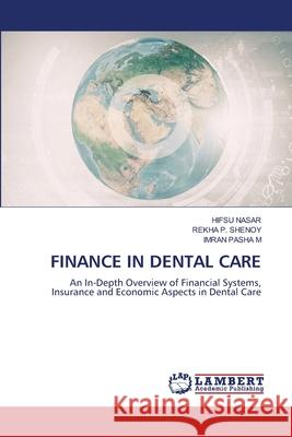 FINANCE IN DENTAL CARE NASAR, HIFSU, Shenoy, Rekha P., PASHA M, IMRAN 9786207652389 LAP Lambert Academic Publishing - książka