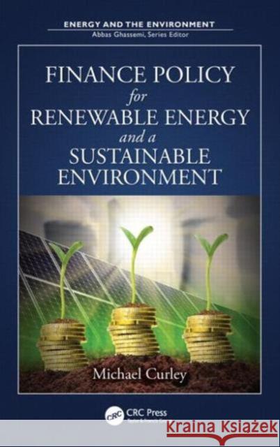 Finance Policy for Renewable Energy and a Sustainable Environment Michael Curley 9781439894194 CRC Press - książka