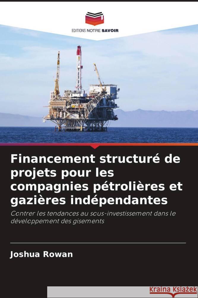 Financement structuré de projets pour les compagnies pétrolières et gazières indépendantes Rowan, Joshua 9786208592929 Editions Notre Savoir - książka