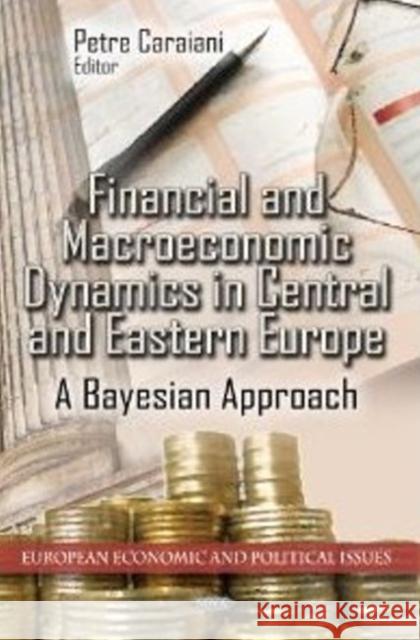Financial & Macroeconomic Dynamics in Central & Eastern Europe: A Bayesian Approach Petre Caraiani 9781620812457 Nova Science Publishers Inc - książka