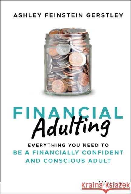 Financial Adulting: Everything You Need to be a Financially Confident and Conscious Adult Ashley Feinstein Gerstley 9781119817307 John Wiley & Sons Inc - książka