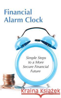 Financial Alarm Clock: Simple Steps to a More Secure Financial Future John F. Leggett 9781634986649 Bookstand Publishing - książka