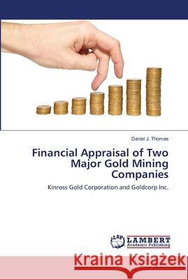 Financial Appraisal of Two Major Gold Mining Companies Thomas, Daniel J. 9783659846861 LAP Lambert Academic Publishing - książka