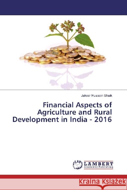 Financial Aspects of Agriculture and Rural Development in India - 2016 Shaik, Jakeer Hussain 9786202018562 LAP Lambert Academic Publishing - książka