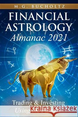 Financial Astrology Almanac 2021: Trading & Investing Using the Planets M G Bucholtz 9781989078440 Wood Dragon Books - książka