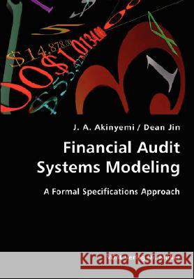 Financial Audit Systems Modeling- A Formal Specifications Approach J A Akinyemi, Dean Jin 9783836422949 VDM Verlag Dr. Mueller E.K. - książka