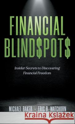 Financial Blind$pot$: Insider Secrets to Discovering Financial Freedom Michael Baker Eric B. Watchorn 9781738221929 Blindspots Media - książka