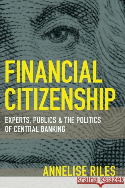 Financial Citizenship: Experts, Publics, and the Politics of Central Banking Annelise Riles 9781501732720 Cornell Global Perspectives - książka