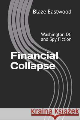 Financial Collapse: Washington DC and Spy Fiction Blaze Eastwood 9781081232559 Independently Published - książka