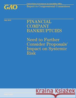 Financial Company Bankruptcies: Need to Further Consider Proposals' Impact on Systemic Risk Government Accountability Office 9781503201279 Createspace - książka