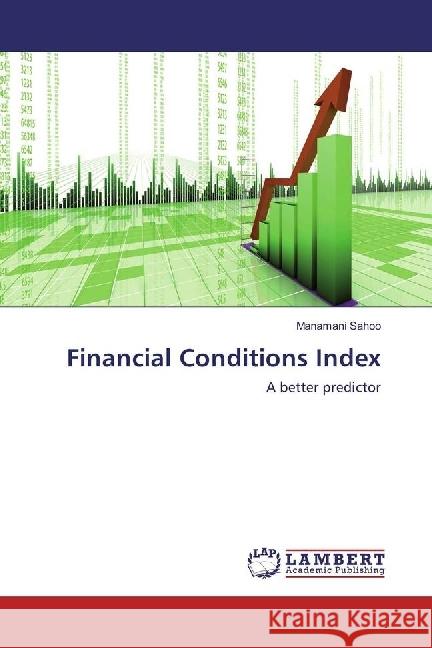 Financial Conditions Index : A better predictor Sahoo, Manamani 9783848483846 LAP Lambert Academic Publishing - książka