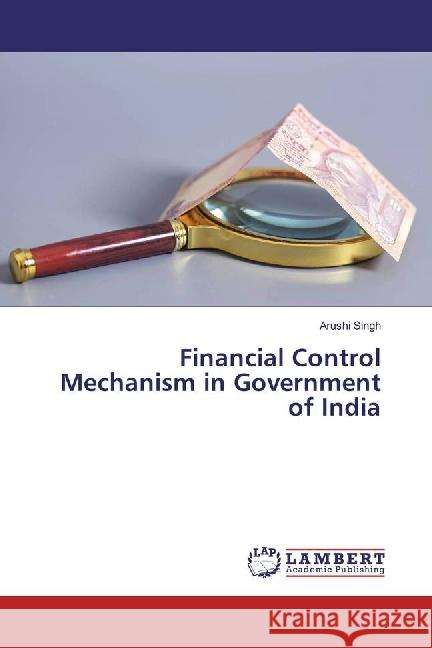 Financial Control Mechanism in Government of India Singh, Arushi 9783330058477 LAP Lambert Academic Publishing - książka
