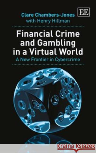 Financial Crime and Gambling in a Virtual World: A New Frontier in Cybercrime Clare Chambers-Jones H. Hillman  9781782545194 Edward Elgar Publishing Ltd - książka