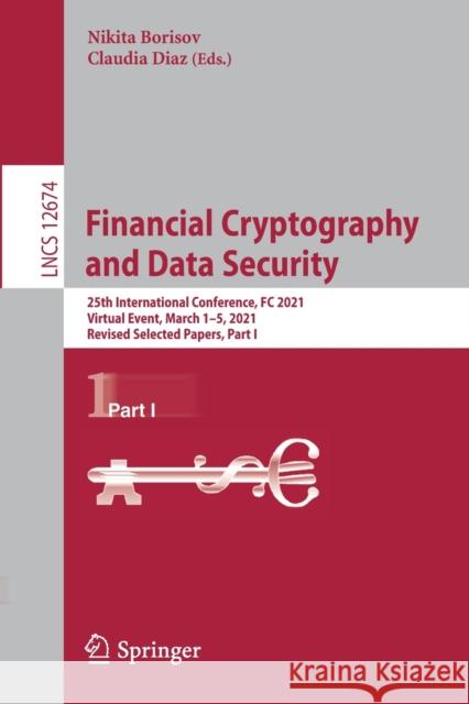 Financial Cryptography and Data Security: 25th International Conference, FC 2021, Virtual Event, March 1-5, 2021, Revised Selected Papers, Part I Borisov, Nikita 9783662643211 Springer Berlin Heidelberg - książka