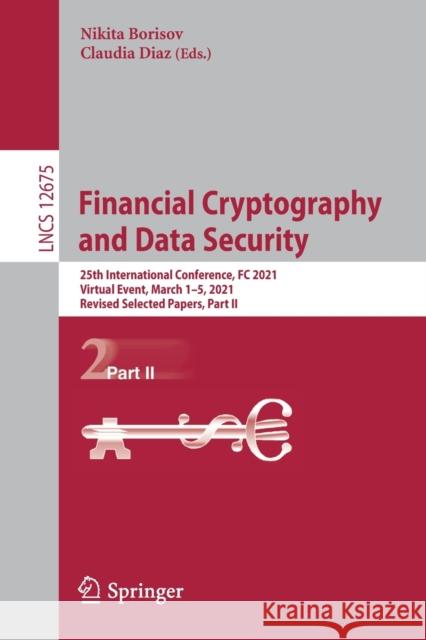 Financial Cryptography and Data Security: 25th International Conference, FC 2021, Virtual Event, March 1-5, 2021, Revised Selected Papers, Part II Borisov, Nikita 9783662643303 Springer Berlin Heidelberg - książka