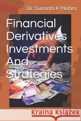 Financial Derivatives Strategies and Investments Susanta K. Mishra 9781980759539 Independently Published - książka