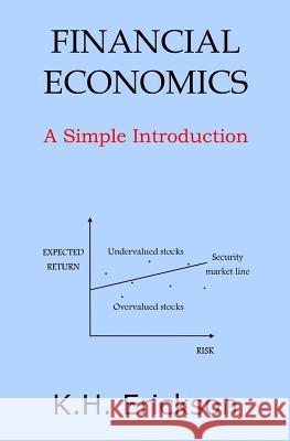 Financial Economics: A Simple Introduction K. H. Erickson 9781495274176 Createspace - książka