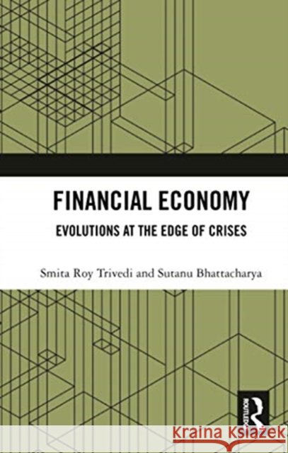 Financial Economy: Evolutions at the Edge of Crises Smita Roy Trivedi Sutanu Bhattacharya 9780367735166 Routledge Chapman & Hall - książka