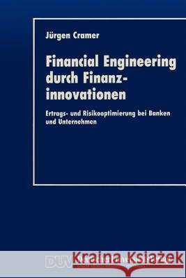Financial Engineering Durch Finanzinnovationen: Ertrags- Und Risikooptimierung Bei Banken Und Unternehmen Cramer, Jürgen 9783824401628 Deutscher Universitats Verlag - książka