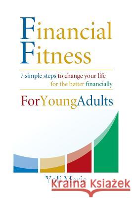 Financial Fitness For Young Adults: 7 Simple Steps To Change Your Life For The Better Financially Marie, Yoli 9780615301006 Financial Fitness Media, LLC - książka
