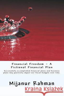Financial Freedom - A Fictional Financial Plan: Individuals and businesses must have financial plan, also known as business plan. Successfully accompl Rahman, Mijanur 9781530824014 Createspace Independent Publishing Platform - książka