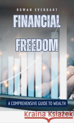 Financial Freedom: A Comprehensive Guide to Wealth Rowan Everhart 9798330334490 Quantumquill Press - książka