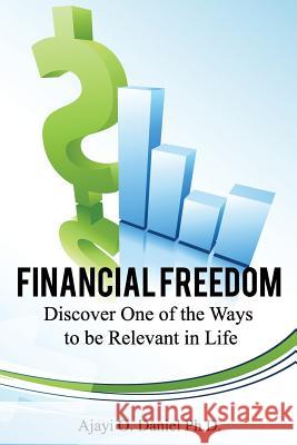 Financial Freedom: Discover One of the Ways to be Relevant in Life Ajayi Ph. D., O. Daniel 9781984283801 Createspace Independent Publishing Platform - książka