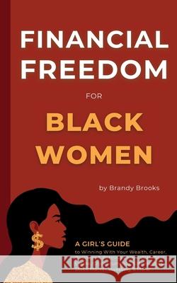 Financial Freedom for Black Women: A Girl\'s Guide to Winning With Your Wealth, Career, Business & Retiring Early - With Real Estate, Cryptocurrency, S Brandy Brooks 9781915363367 Brandy Brooks - książka