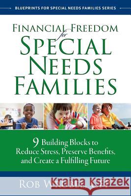 Financial Freedom for Special Needs Families: 9 Building Blocks to Reduce Stress, Preserve Benefits, and Create a Fulfilling Future Rob Wrubel 9780996659215 Rob Wrubel - książka