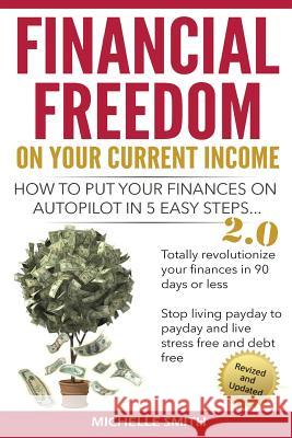 Financial Freedom on Your Current Income: How to Put Your Finances on Autopilot in 5 Easy Steps Michelle Smith 9780980589603 Strategeez Pty Ltd - książka