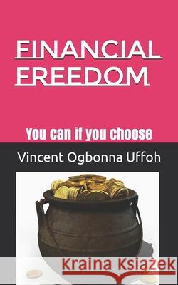 Financial Freedom: You can if you choose Vincent Ogbonna Uffoh 9781083180605 Independently Published - książka