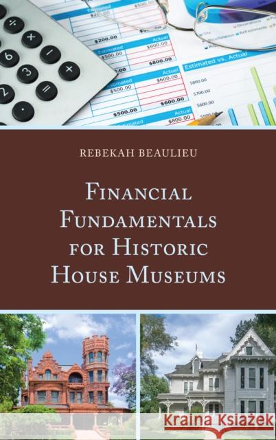 Financial Fundamentals for Historic House Museums Rebekah Beaulieu 9781538100301 Rowman & Littlefield Publishers - książka