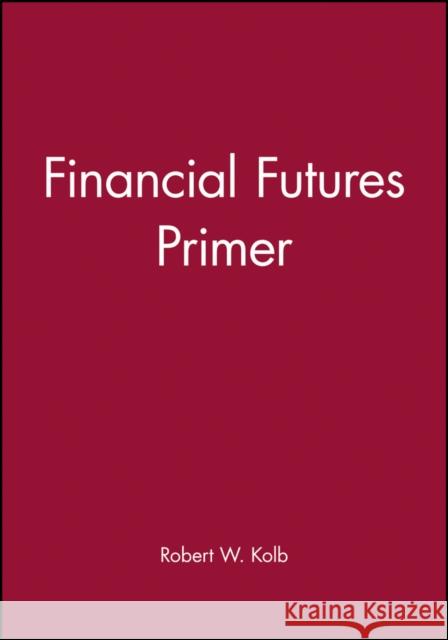 Financial Futures Primer Robert W. Kolb 9781577180708 BLACKWELL PUBLISHERS - książka