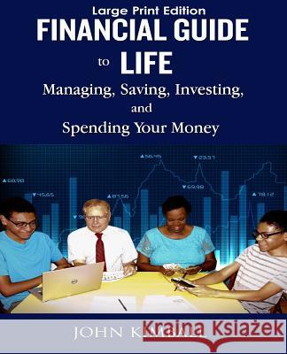 Financial Guide to Life - Large Print Edition: Managing, Saving, Investing, and Spending John Kimball 9781546818885 Createspace Independent Publishing Platform - książka