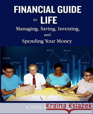 Financial Guide to Life: Managing, Saving, Investing, and Spending Your Money John Kimball 9781546744306 Createspace Independent Publishing Platform - książka