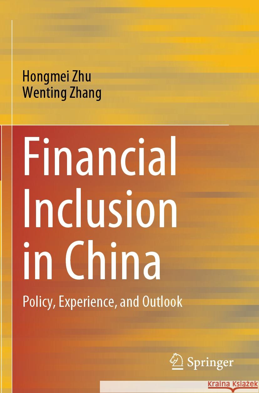 Financial Inclusion in China: Policy, Experience, and Outlook Hongmei Zhu Wenting Zhang 9789819956654 Springer - książka