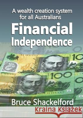 Financial Independence: A wealth creation system for all Australians Bruce Shackelford 9780648703006 Finance Specialist - książka