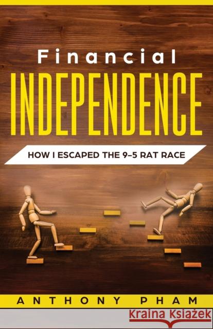 Financial Independence: How I Escaped the 9-5 Rat Race Anthony Pham 9781951345037 Novelty Publishing LLC - książka