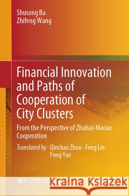 Financial Innovation and Paths of Cooperation of City Clusters: From the Perspective of Zhuhai-Macao Cooperation Shusong Ba Zhifeng Wang Qinchao Zhou 9789819671977 Springer - książka