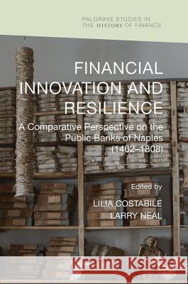 Financial Innovation and Resilience: A Comparative Perspective on the Public Banks of Naples (1462-1808) Costabile, Lilia 9783319902470 Palgrave MacMillan - książka