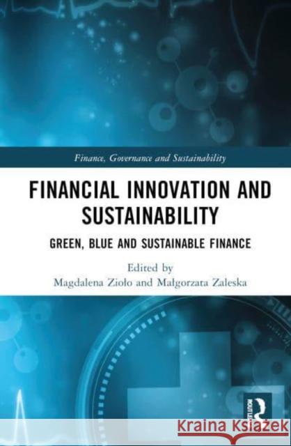 Financial Innovation and Sustainability: Green, Blue and Sustainable Finance Magdalena Ziolo Malgorzata Zaleska 9781032803692 Routledge - książka