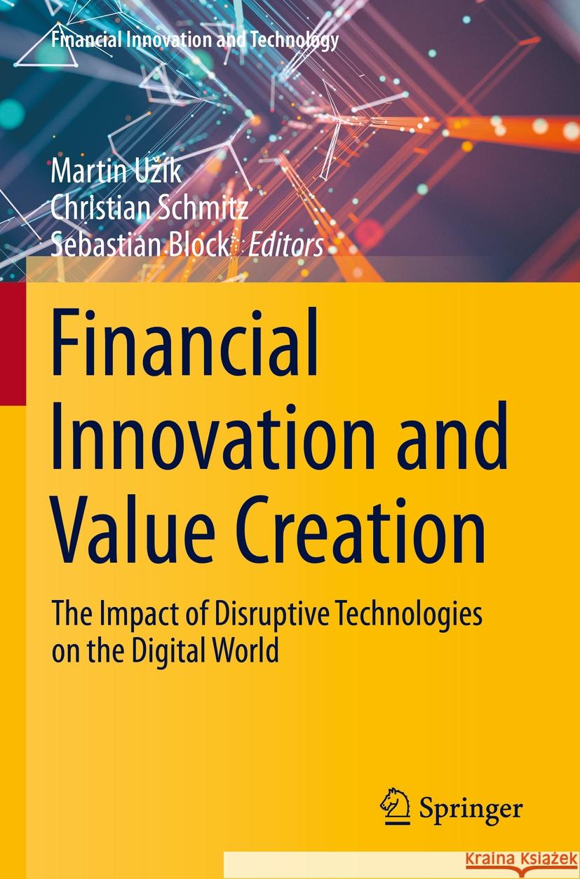 Financial Innovation and Value Creation: The Impact of Disruptive Technologies on the Digital World Martin Uz?k Christian Schmitz Sebastian Block 9783031224287 Springer - książka