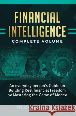 Financial Intelligence: An Everyday Person's Guide on Building Real Financial Freedom by Mastering the Game of Money Complete Volume Income Mastery 9781647773212 Aiditorial Books - książka