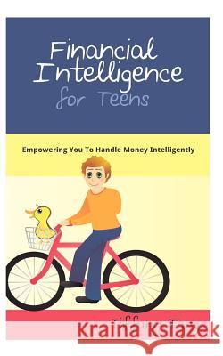 Financial Intelligence for Teens: Empowering You To Handle Money Intelligently Tang, Tiffany 9781480186538 Createspace - książka