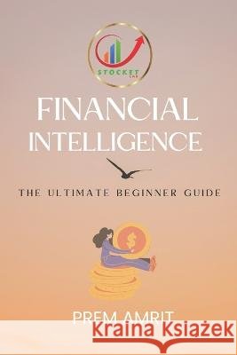 Financial Intelligence: The Ultimate Beginner Guide Prem Amrit   9798351529646 Independently Published - książka