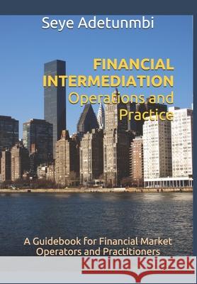 FINANCIAL INTERMEDIATION Operations and Practice: A Guidebook for Financial Market Operators and Practitioners Seye Adetunmbi 9789789682874 National Library of Nigeria - książka