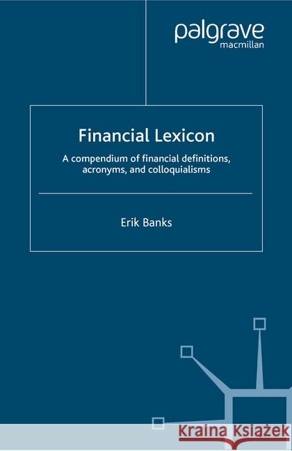 Financial Lexicon: A Compendium of Financial Definitions, Acronyms, and Colloquialisms Banks, E. 9781349518401 Palgrave Macmillan - książka