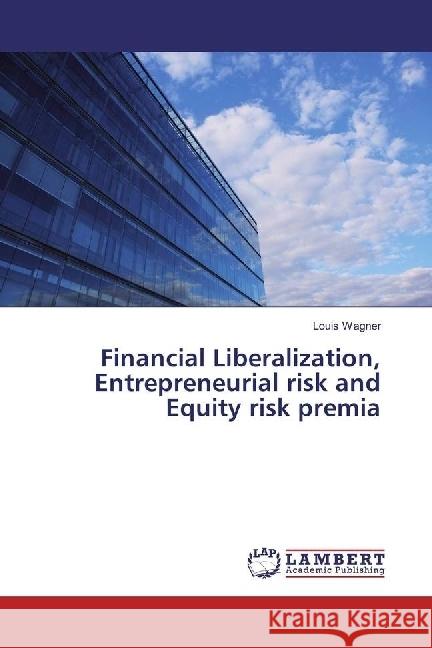 Financial Liberalization, Entrepreneurial risk and Equity risk premia Wagner, Louis 9783659977206 LAP Lambert Academic Publishing - książka