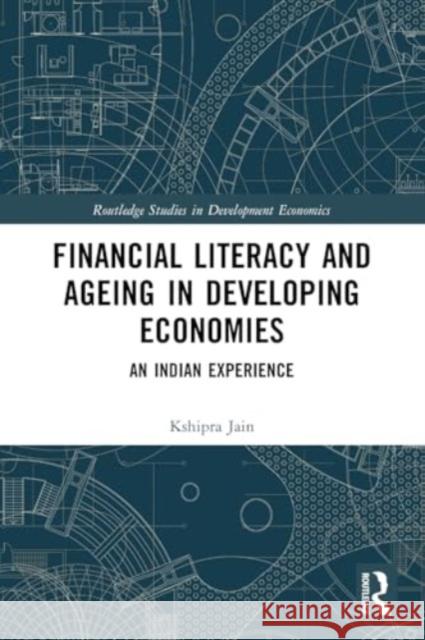 Financial Literacy and Ageing in Developing Economies: An Indian Experience Kshipra Jain 9781032305141 Taylor & Francis Ltd - książka