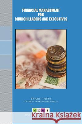 Financial Management for Church Leaders and Executives Ado T. Noma 9781493138326 Xlibris Corporation - książka